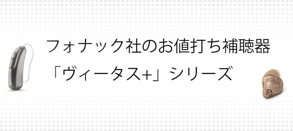 フォナック社のお値打ち補聴器「ヴィータス+」シリーズ