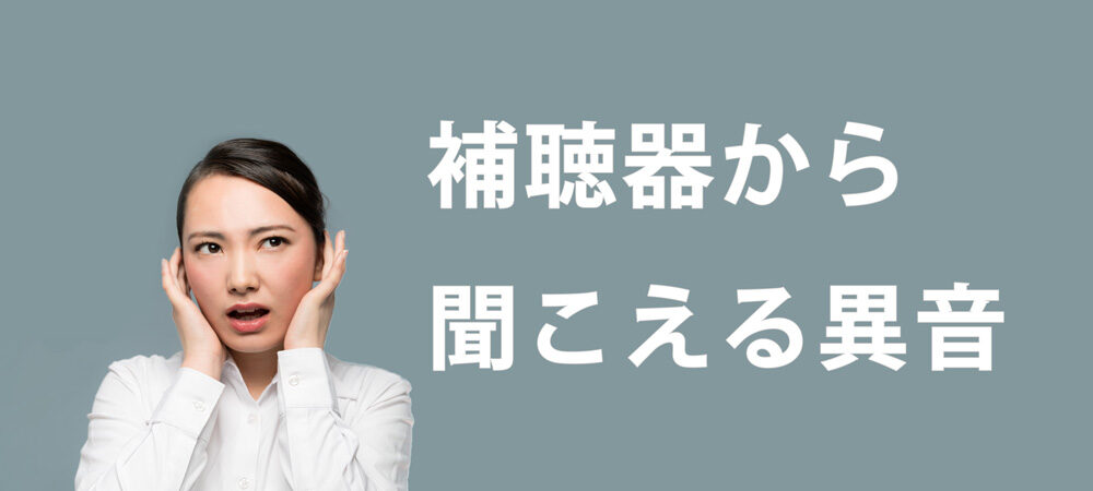 補聴器から聞こえる異音の種類一覧、ハウリング、マイクノイズなど。