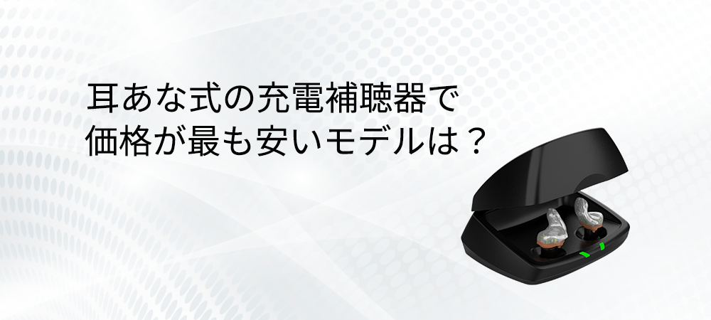 耳あな式の充電補聴器で価格が最も安いモデルは？