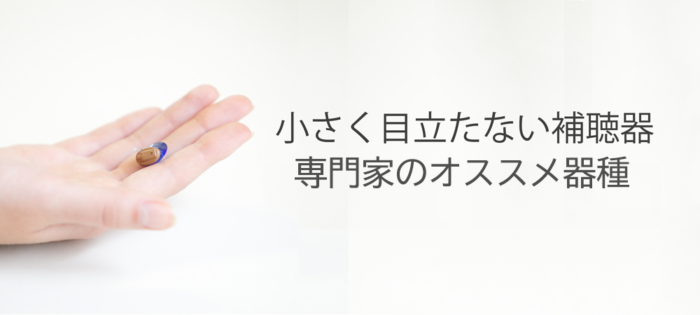 小さく目立たない補聴器、専門家のおすすめ器種